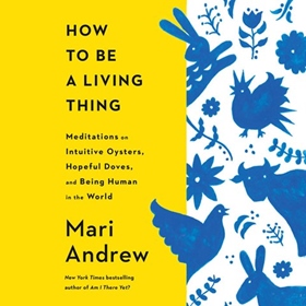 HOW TO BE A LIVING THING